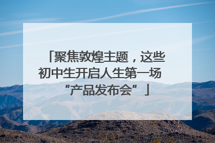 聚焦敦煌主题，这些初中生开启人生第一场“产品发布会”